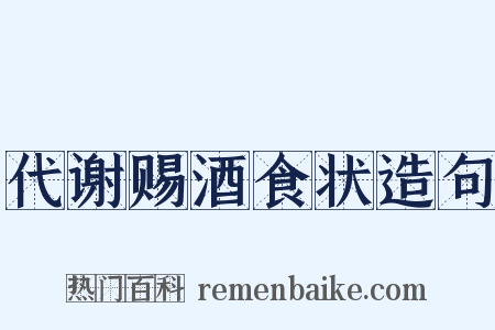 代谢赐酒食状造句是什么意思的图片